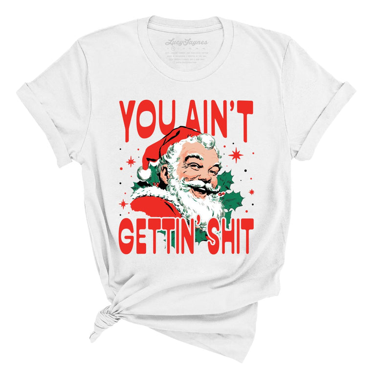 You Ain't Gettin' Shit - White - Unisex T-Shirt