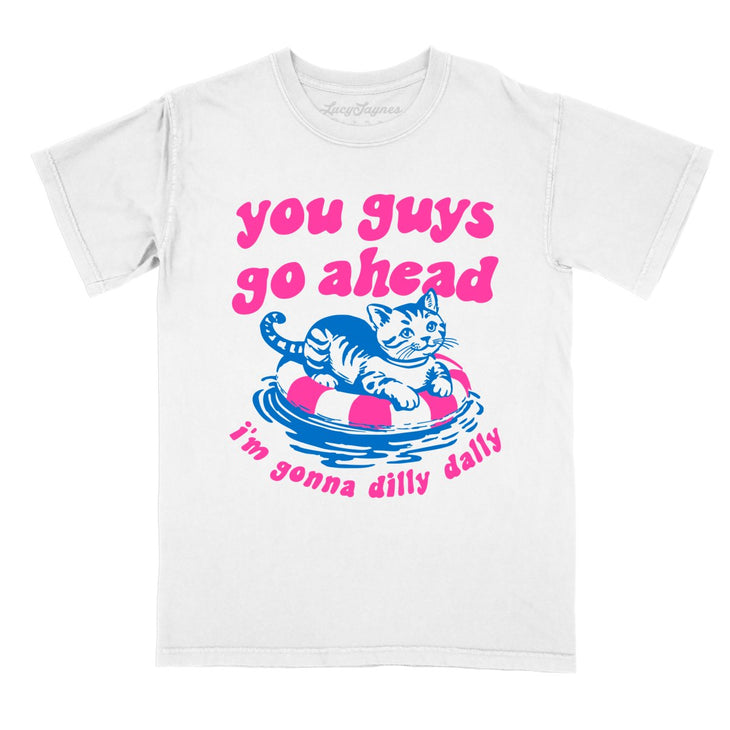 You Guys Go Ahead I'm Gonna Dilly Dally Comfort Colors Tee
