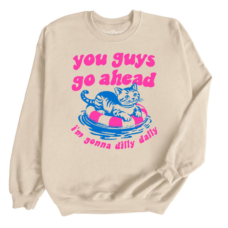You Guys Go Ahead I'm Gonna Dilly Dally - Sand - Unisex Sweatshirt
