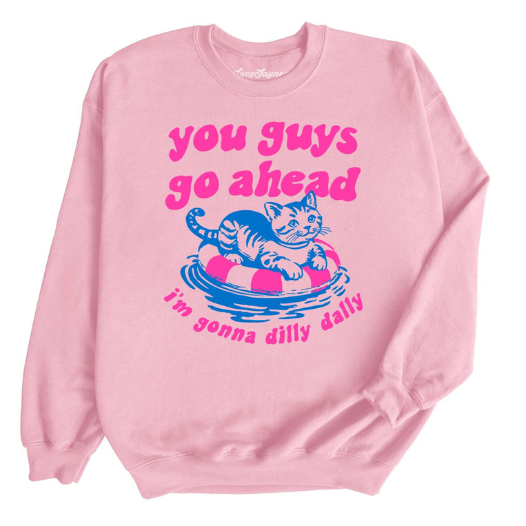 You Guys Go Ahead I'm Gonna Dilly Dally - Light Pink - Unisex Sweatshirt
