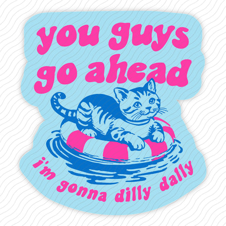 You Guys Go Ahead I'm Gonna Dilly Dally Sticker