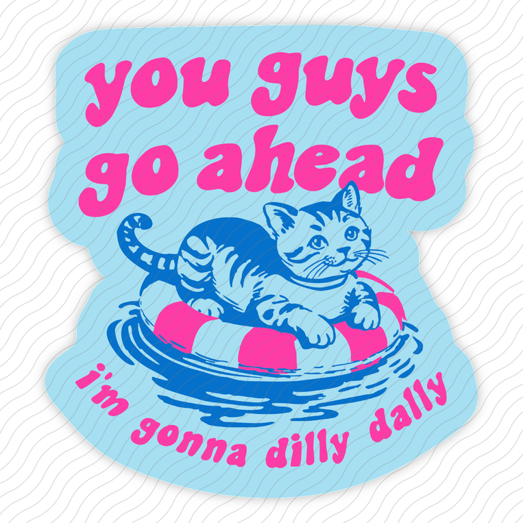 You Guys Go Ahead I'm Gonna Dilly Dally - Sticker