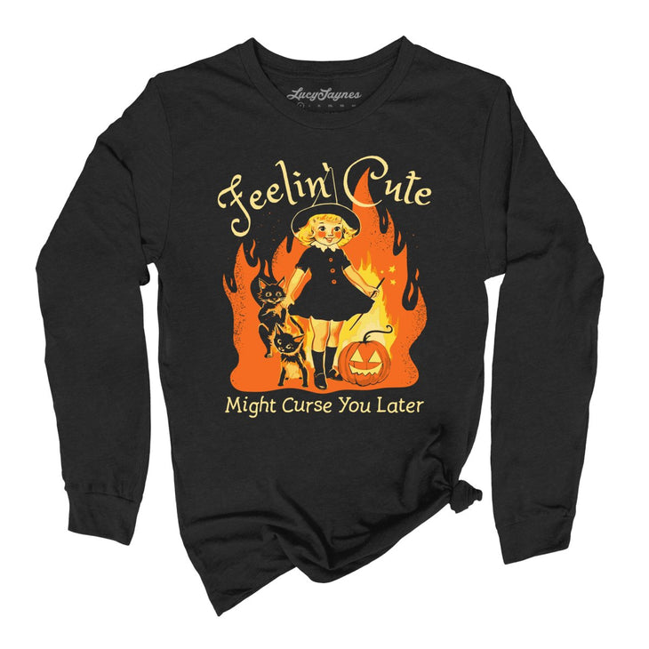 Feelin' Cute Might Curse You Later Long Sleeve Tee