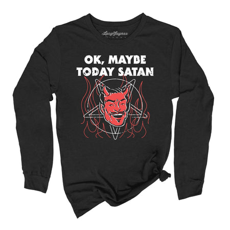 Okay Maybe Today Satan Long Sleeve Tee