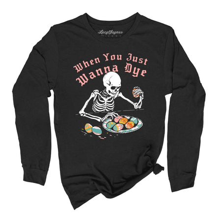 When You Just Wanna Dye Long Sleeve Tee