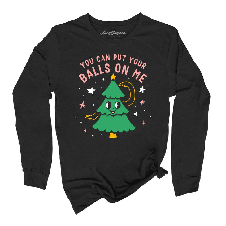 You Can Put Your Balls On Me Long Sleeve Tee